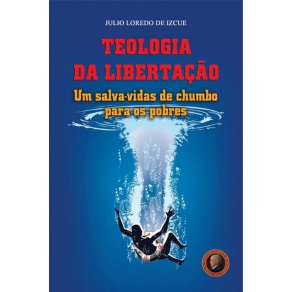 Teologia da Libertação - Um Salva-vidas de Chumbo Para os Po