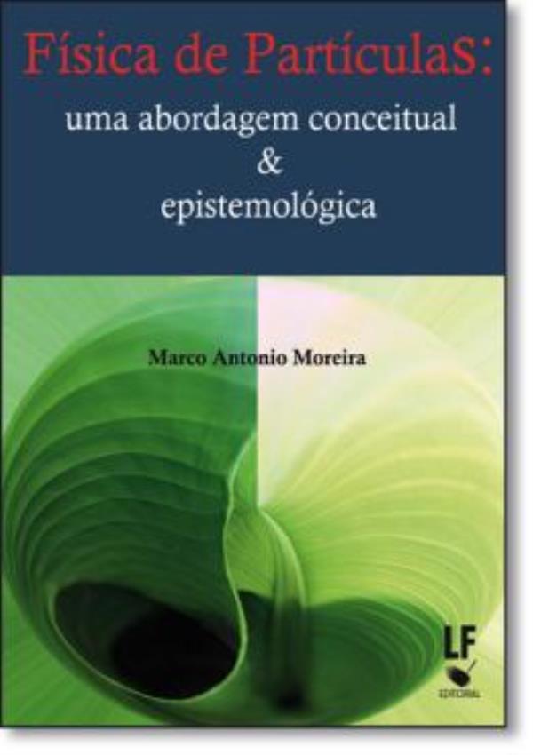 Fisica De Particulas - Uma Abordagem Conceitual E Epistemo